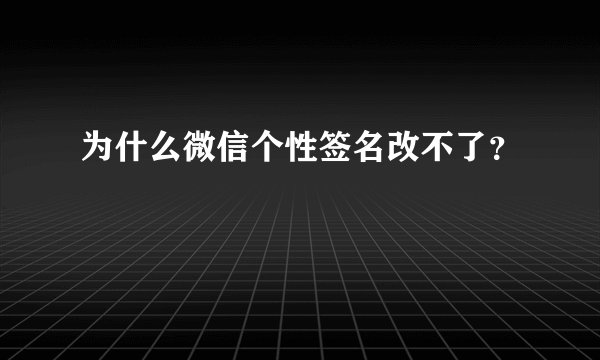 为什么微信个性签名改不了？