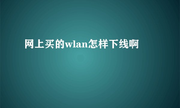 网上买的wlan怎样下线啊