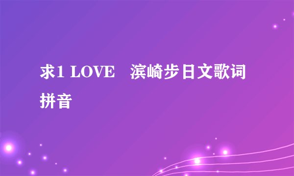 求1 LOVE   滨崎步日文歌词拼音