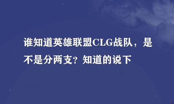 谁知道英雄联盟CLG战队，是不是分两支？知道的说下