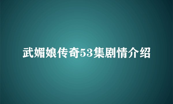武媚娘传奇53集剧情介绍