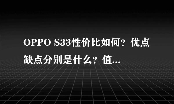 OPPO S33性价比如何？优点缺点分别是什么？值得一买么？