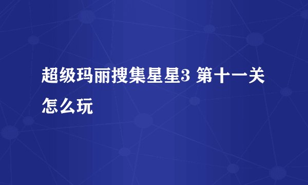 超级玛丽搜集星星3 第十一关怎么玩