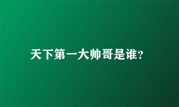 天下第一大帅哥是谁？