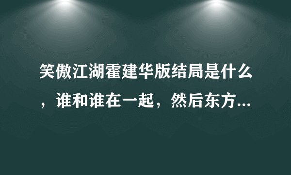 笑傲江湖霍建华版结局是什么，谁和谁在一起，然后东方不败又怎么了。