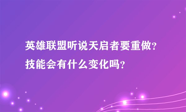 英雄联盟听说天启者要重做？技能会有什么变化吗？