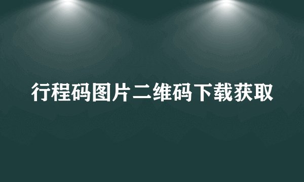 行程码图片二维码下载获取