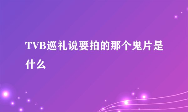 TVB巡礼说要拍的那个鬼片是什么