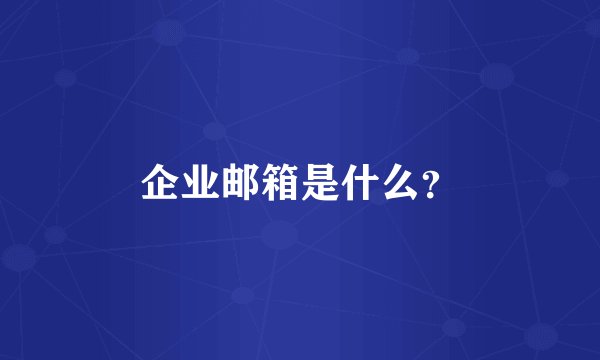 企业邮箱是什么？