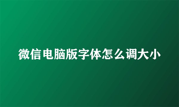 微信电脑版字体怎么调大小