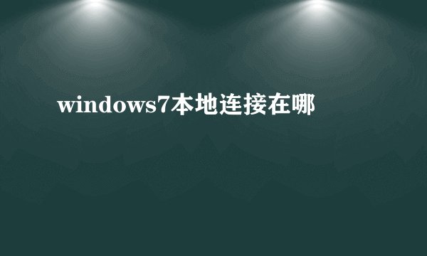 windows7本地连接在哪