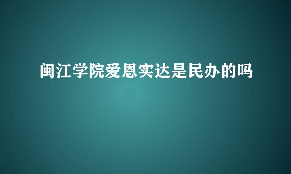 闽江学院爱恩实达是民办的吗