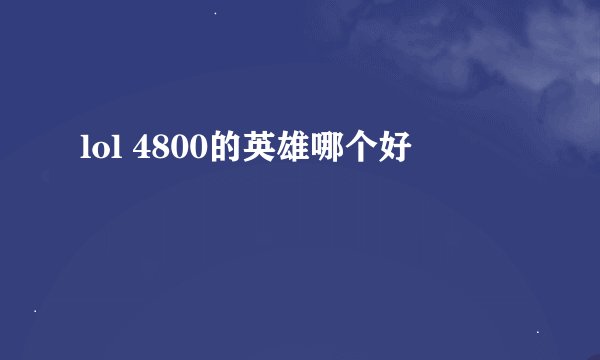 lol 4800的英雄哪个好