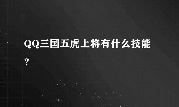 QQ三国五虎上将有什么技能？