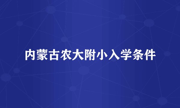 内蒙古农大附小入学条件