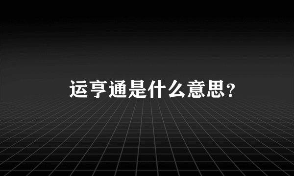 犇运亨通是什么意思？