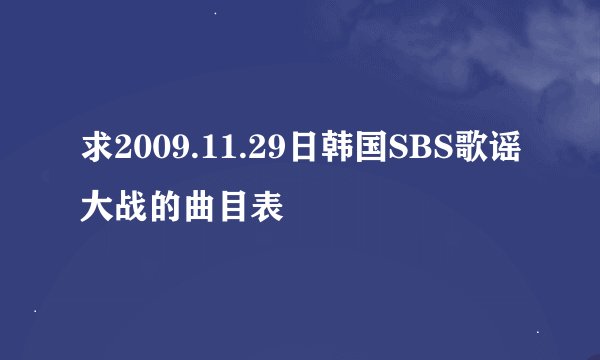求2009.11.29日韩国SBS歌谣大战的曲目表