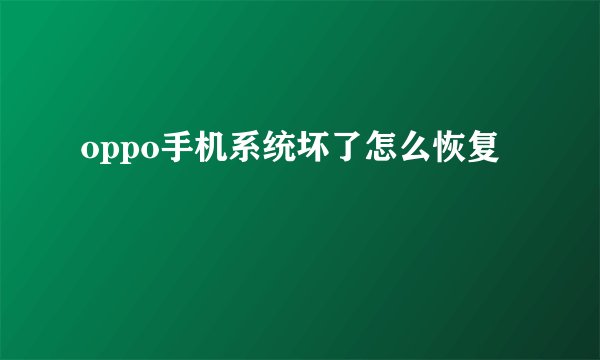 oppo手机系统坏了怎么恢复