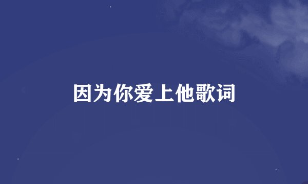 因为你爱上他歌词
