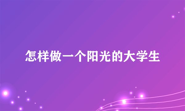 怎样做一个阳光的大学生