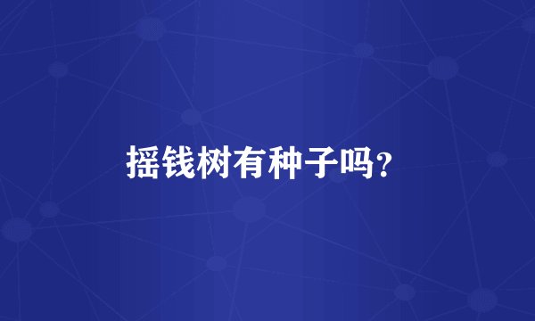 摇钱树有种子吗？