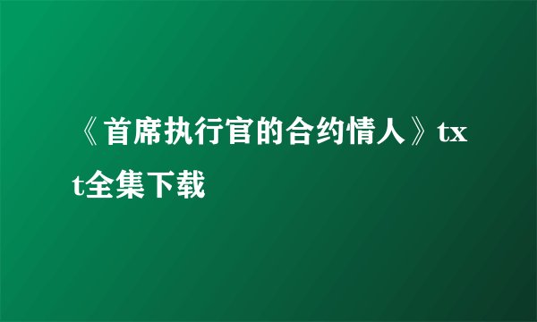 《首席执行官的合约情人》txt全集下载