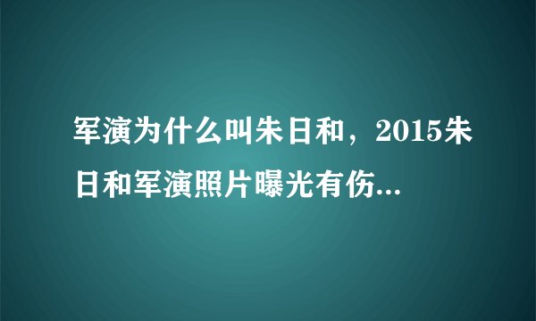 军演为什么叫朱日和，2015朱日和军演照片曝光有伤亡吗最新消息
