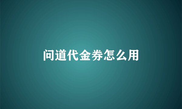 问道代金券怎么用