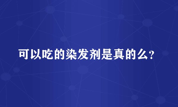 可以吃的染发剂是真的么？