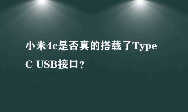 小米4c是否真的搭载了Type C USB接口？