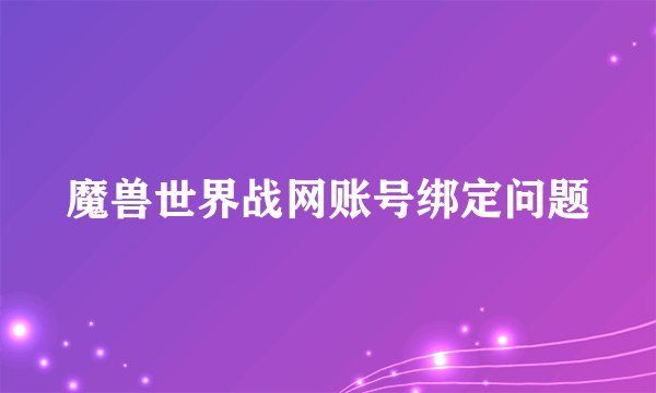 魔兽世界战网账号绑定问题