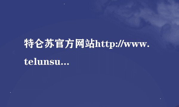 特仑苏官方网站http://www.telunsu.net/ 怎么总是打不开。