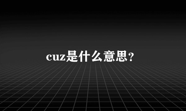cuz是什么意思？