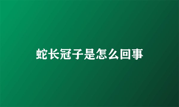 蛇长冠子是怎么回事