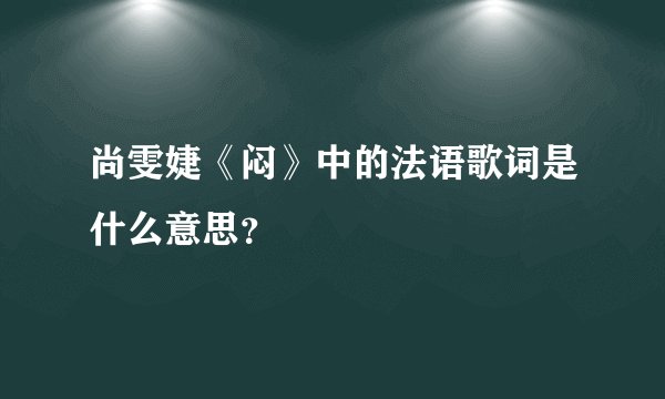 尚雯婕《闷》中的法语歌词是什么意思？