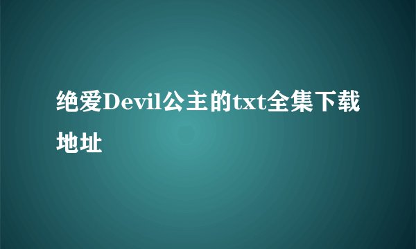 绝爱Devil公主的txt全集下载地址