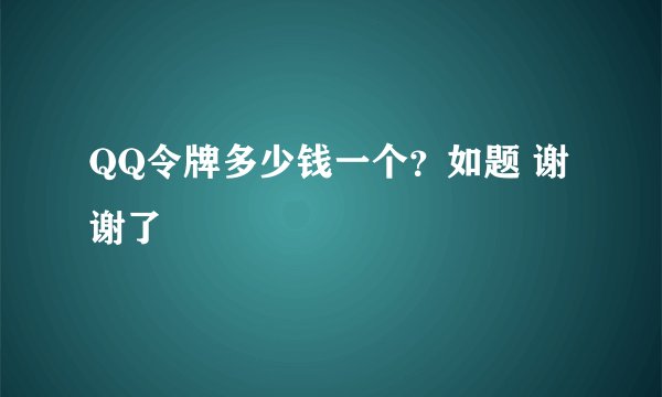 QQ令牌多少钱一个？如题 谢谢了