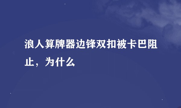 浪人算牌器边锋双扣被卡巴阻止，为什么