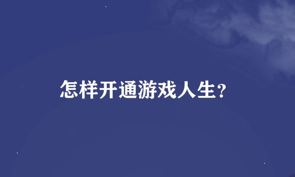 怎样开通游戏人生？