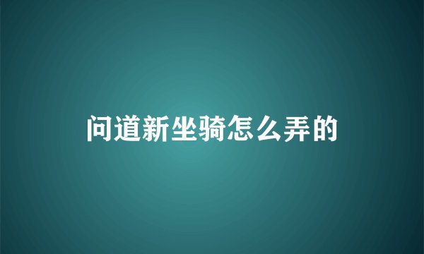 问道新坐骑怎么弄的