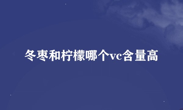 冬枣和柠檬哪个vc含量高