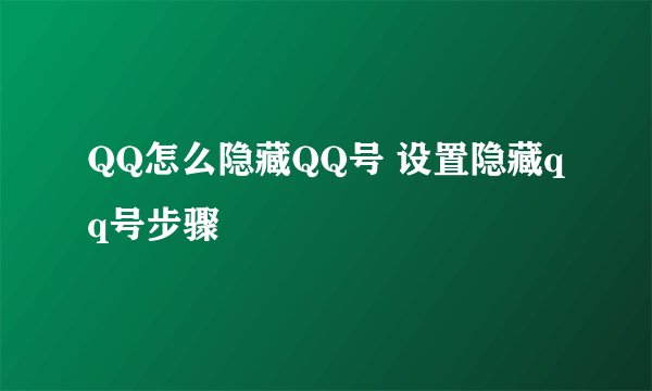 QQ怎么隐藏QQ号 设置隐藏qq号步骤
