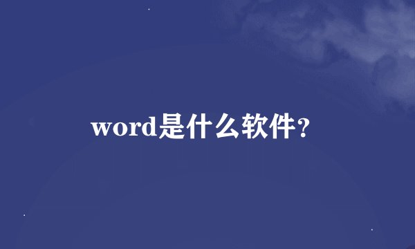 word是什么软件？