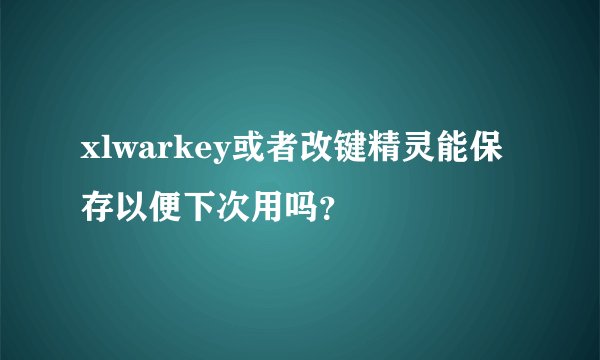 xlwarkey或者改键精灵能保存以便下次用吗？