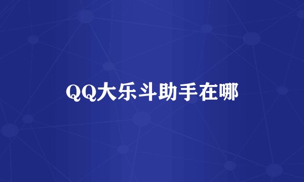 QQ大乐斗助手在哪
