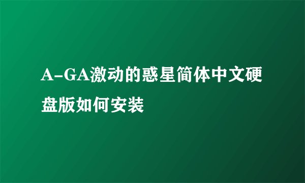 A-GA激动的惑星简体中文硬盘版如何安装