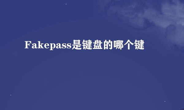 Fakepass是键盘的哪个键