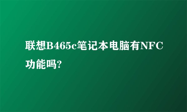 联想B465c笔记本电脑有NFC功能吗?