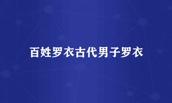 百姓罗衣古代男子罗衣