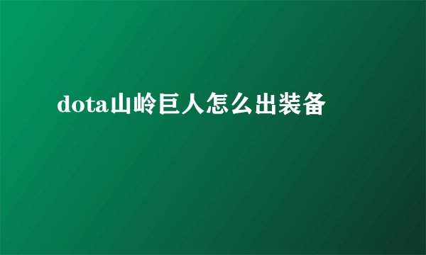 dota山岭巨人怎么出装备